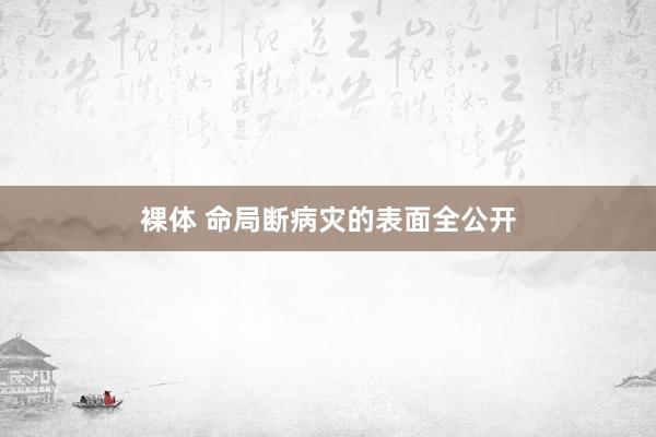 裸体 命局断病灾的表面全公开